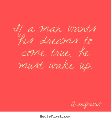 Quotes about success - If a man wants his dreams to come true, he must wake up.