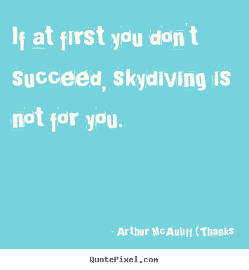 Diy photo quote about success - If at first you don't succeed, skydiving is not for you.