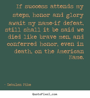 Create picture quotes about success - If success attends my steps, honor and glory await my name-if defeat,..