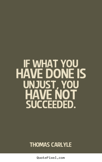 Quotes about success - If what you have done is unjust, you have not..