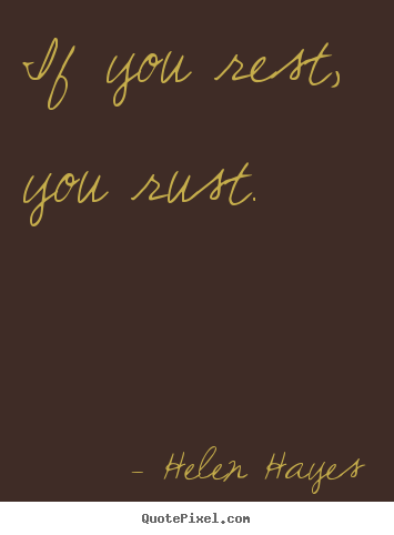 Success quotes - If you rest, you rust.