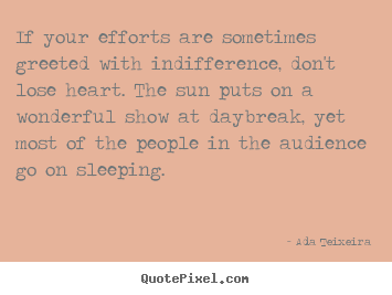 Make picture quotes about success - If your efforts are sometimes greeted with indifference,..