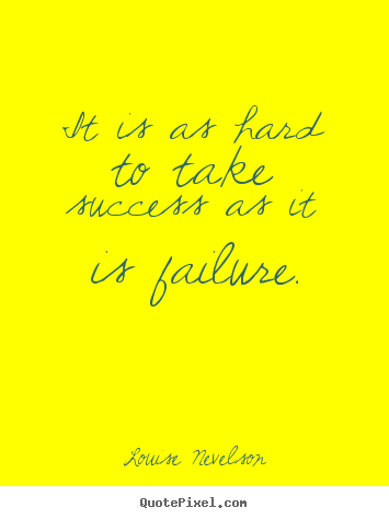 Success quotes - It is as hard to take success as it is failure.