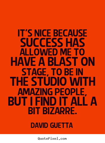 Success quotes - It's nice because success has allowed me to have a blast..