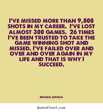 Quotes about success - I've missed more than 9,000 shots in my career. i've..