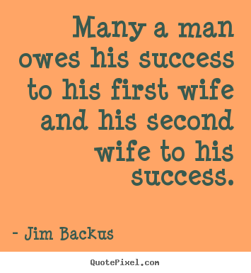Success quotes - Many a man owes his success to his first wife and his second wife to..
