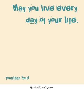 Success quote - May you live every day of your life.