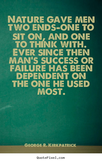 Design custom poster quotes about success - Nature gave men two ends-one to sit on, and one to think..
