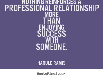 Design your own picture quotes about success - Nothing reinforces a professional relationship more than enjoying..