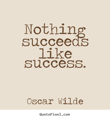How to design picture quotes about success - Nothing succeeds like success.