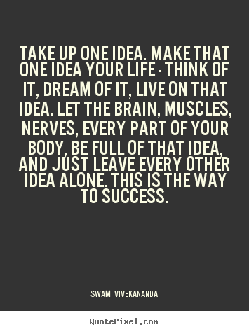 Take up one idea. make that one idea your life -.. Swami Vivekananda best success quote