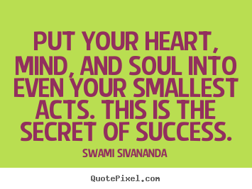 Swami Sivananda pictures sayings - Put your heart, mind, and soul into even your smallest acts... - Success quote
