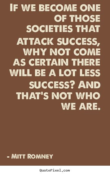 Sayings about success - If we become one of those societies that attack..