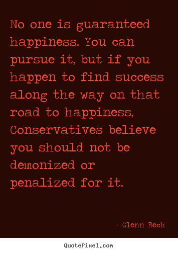 Quotes about success - No one is guaranteed happiness. you can pursue..
