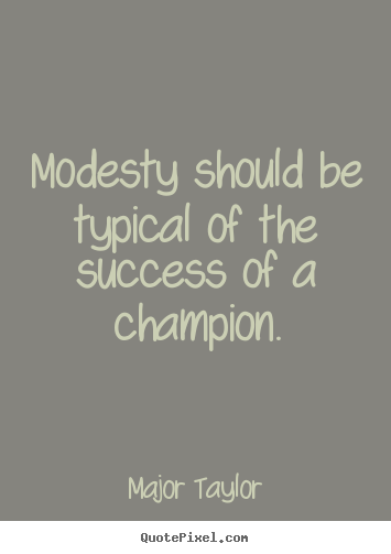 Quotes about success - Modesty should be typical of the success of a champion.