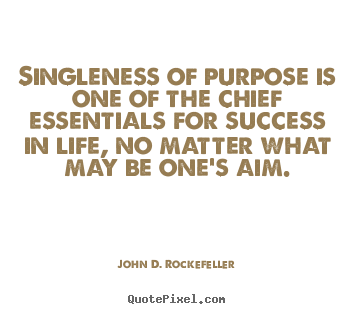 Success quotes - Singleness of purpose is one of the chief essentials..
