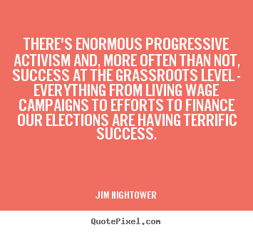 Jim Hightower picture quote - There's enormous progressive activism and, more.. - Success quotes