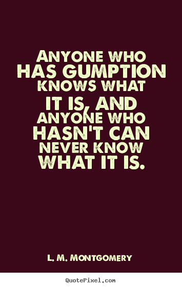 L. M. Montgomery picture quotes - Anyone who has gumption knows what it is, and anyone.. - Success sayings