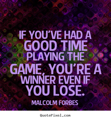 Design picture quotes about success - If you've had a good time playing the game,..