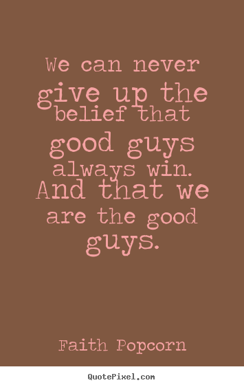 Quotes about success - We can never give up the belief that good..