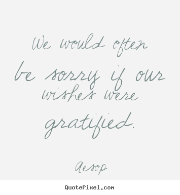 Quote about success - We would often be sorry if our wishes were gratified.