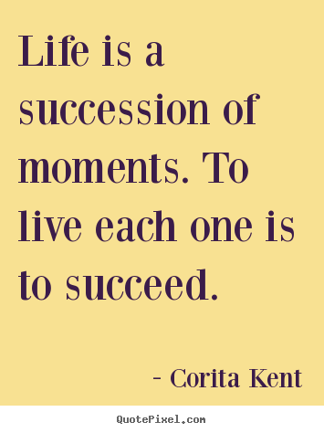 Create custom poster quotes about success - Life is a succession of moments. to live each one is to succeed.