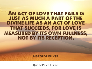 Create picture quotes about success - An act of love that fails is just as much a part of the divine life..