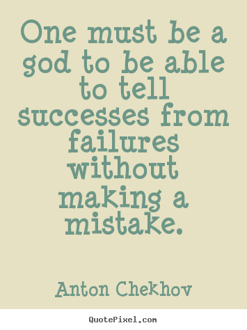 Quotes about success - One must be a god to be able to tell successes from failures..