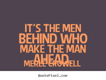Success quote - It's the men behind who make the man ahead.