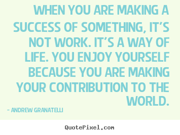Success quote - When you are making a success of something, it's..