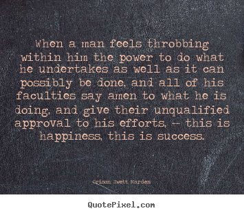 Orison Swett Marden image quotes - When a man feels throbbing within him the.. - Success quotes