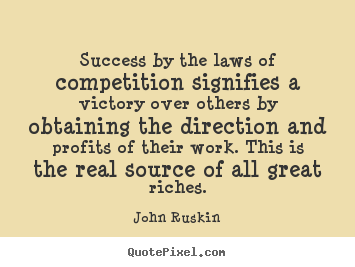 John Ruskin image quote - Success by the laws of competition signifies a victory.. - Success quotes