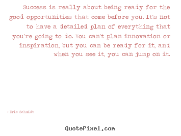 Eric Schmidt image quote - Success is really about being ready for the good opportunities.. - Success quote