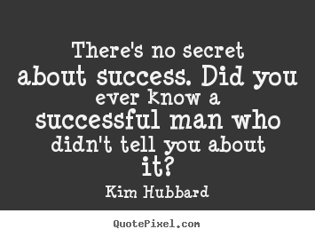 Quotes about success - There's no secret about success. did you ever know a..