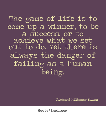 Quotes about success - The game of life is to come up a winner, to be a success, or to achieve..