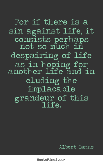 Quote about success - For if there is a sin against life, it consists perhaps..