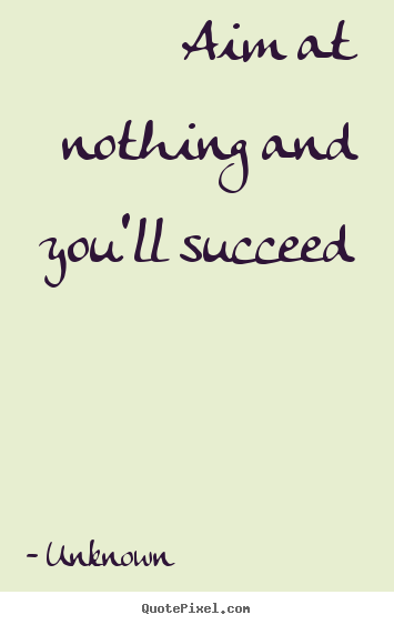 Success quotes - Aim at nothing and you'll succeed