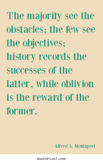 Success quote - The majority see the obstacles; the few see the objectives; history..