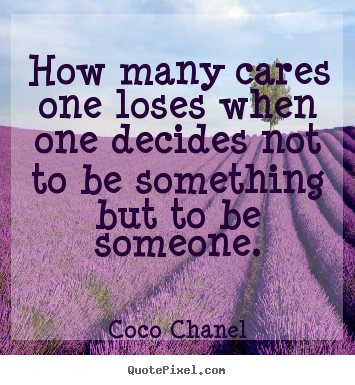 Coco Chanel picture quotes - How many cares one loses when one decides not to be something.. - Success quotes