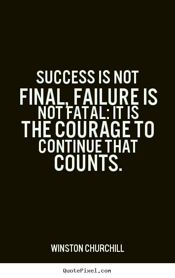 Success quotes - Success is not final, failure is not fatal: it is the courage to..
