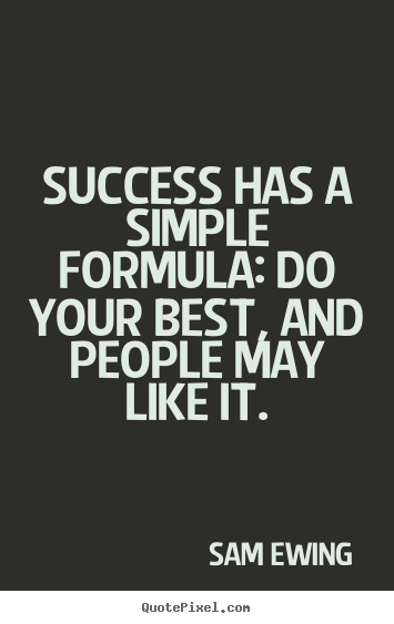 Quote about success - Success has a simple formula: do your best, and people..