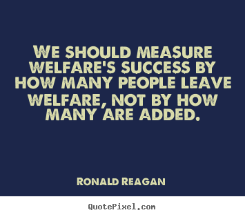 Success quotes - We should measure welfare's success by how many..