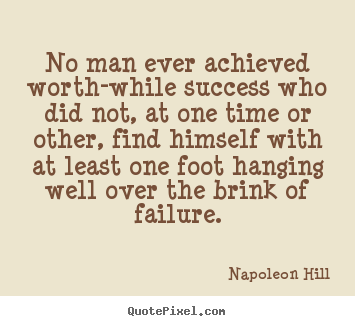No man ever achieved worth-while success who did not, at.. Napoleon Hill popular success quotes