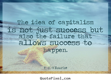 Design custom photo quotes about success - The idea of capitalism is not just success but also the..
