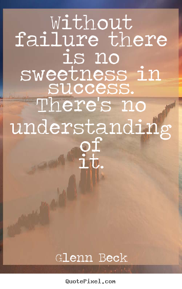 Make picture quotes about success - Without failure there is no sweetness in success. there's no understanding..