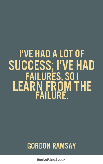 Gordon Ramsay picture quotes - I've had a lot of success; i've had failures,.. - Success quote