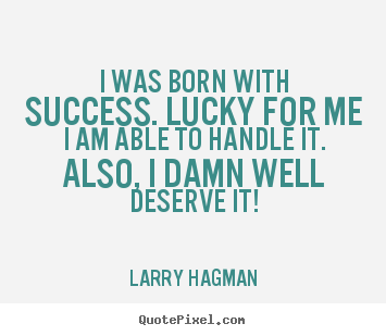 Larry Hagman picture quote - I was born with success. lucky for me i am able to handle.. - Success quotes