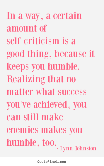 Quote about success - In a way, a certain amount of self-criticism is a good thing, because..