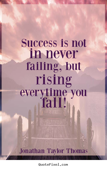 Jonathan Taylor Thomas picture quotes - Success is not in never failing, but rising everytime.. - Success quote