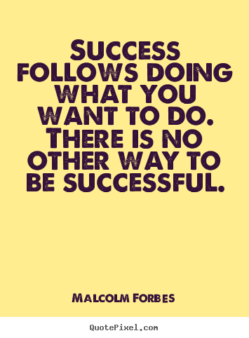 Create custom picture quote about success - Success follows doing what you want to do. there is no other..